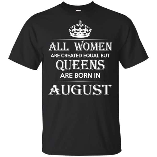 All Women Are Created Equal But Queens Are Born In August T-Shirts, Hoodie, Tank 3