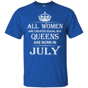 All Women Are Created Equal But Queens Are Born In July T-Shirts, Hoodie, Tank 16