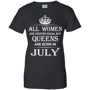 All Women Are Created Equal But Queens Are Born In July T-Shirts, Hoodie, Tank 23