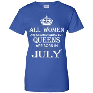 All Women Are Created Equal But Queens Are Born In July T-Shirts, Hoodie, Tank 25