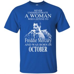 A Woman Who Listens To Freddie Mercury And Was Born In October T-Shirts, Hoodie, Tank 16