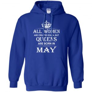 All Women Are Created Equal But Queens Are Born In May T-Shirts, Hoodie, Tank 22