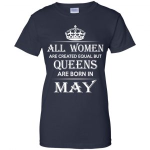 All Women Are Created Equal But Queens Are Born In May T-Shirts, Hoodie, Tank 24