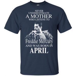 A Mother Who Listens To Freddie Mercury And Was Born In April T-Shirts, Hoodie, Tank 17