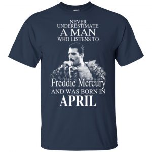 A Man Who Listens To Freddie Mercury And Was Born In April T-Shirts, Hoodie, Tank 16