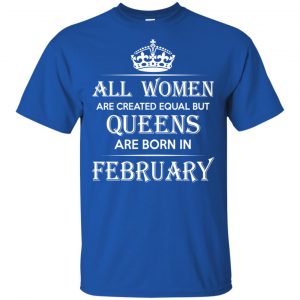 All Women Are Created Equal But Queens Are Born In February T-Shirts, Hoodie, Tank 16