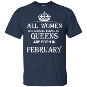 All Women Are Created Equal But Queens Are Born In February T-Shirts, Hoodie, Tank 17