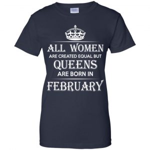 All Women Are Created Equal But Queens Are Born In February T-Shirts, Hoodie, Tank 24