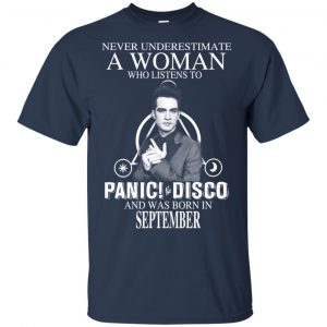A Woman Who Listens To Panic at the Disco And Was Born In September T-Shirts, Hoodie, Tank 16 A Woman Who Listens To Panic at the Disco And Was Born In September T-Shirts, Hoodie, Tank 16