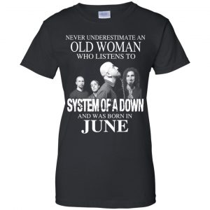 An Old Woman Who Listens To System Of A Down And Was Born In June T-Shirts, Hoodie, Tank 22