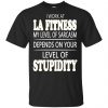 I Work At LA Fitness My Level Of Sarcasm Depends On Your Level Of Stupidity T-Shirts, Hoodie, Tank 2