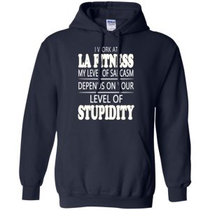 I Work At LA Fitness My Level Of Sarcasm Depends On Your Level Of Stupidity T-Shirts, Hoodie, Tank 19 I Work At LA Fitness My Level Of Sarcasm Depends On Your Level Of Stupidity T-Shirts, Hoodie, Tank 19