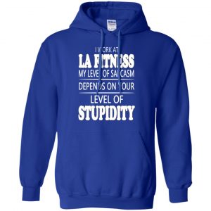 I Work At LA Fitness My Level Of Sarcasm Depends On Your Level Of Stupidity T-Shirts, Hoodie, Tank 21 I Work At LA Fitness My Level Of Sarcasm Depends On Your Level Of Stupidity T-Shirts, Hoodie, Tank 21