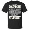 I Work At Gold's Gym My Level Of Sarcasm Depends On Your Level Of Stupidity T-Shirts, Hoodie, Tank 2