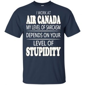 I Work At Air Canada My Level Of Sarcasm Depends On Your Level Of Stupidity T-Shirts, Hoodie, Tank 17 I Work At Air Canada My Level Of Sarcasm Depends On Your Level Of Stupidity T-Shirts, Hoodie, Tank 17