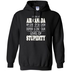 I Work At Air Canada My Level Of Sarcasm Depends On Your Level Of Stupidity T-Shirts, Hoodie, Tank 18 I Work At Air Canada My Level Of Sarcasm Depends On Your Level Of Stupidity T-Shirts, Hoodie, Tank 18