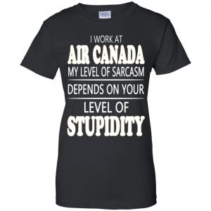 I Work At Air Canada My Level Of Sarcasm Depends On Your Level Of Stupidity T-Shirts, Hoodie, Tank 22 I Work At Air Canada My Level Of Sarcasm Depends On Your Level Of Stupidity T-Shirts, Hoodie, Tank 22