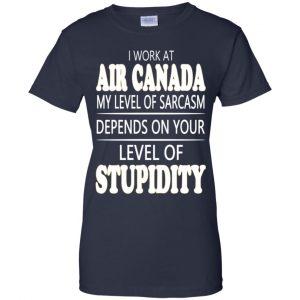 I Work At Air Canada My Level Of Sarcasm Depends On Your Level Of Stupidity T-Shirts, Hoodie, Tank 24 I Work At Air Canada My Level Of Sarcasm Depends On Your Level Of Stupidity T-Shirts, Hoodie, Tank 24