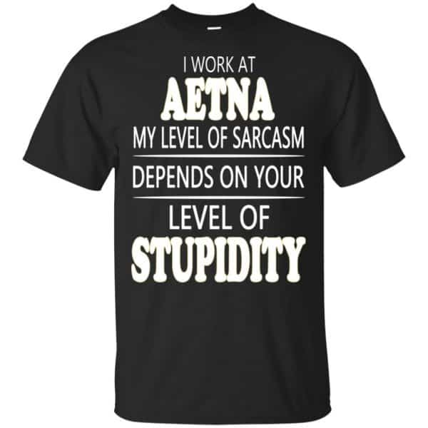 I Work At Aetna My Level Of Sarcasm Depends On Your Level Of Stupidity T-Shirts, Hoodie, Tank 3