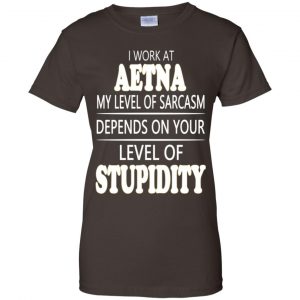 I Work At Aetna My Level Of Sarcasm Depends On Your Level Of Stupidity T-Shirts, Hoodie, Tank 23
