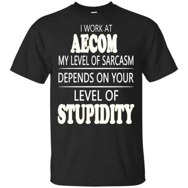 I Work At Aecom My Level Of Sarcasm Depends On Your Level Of Stupidity T-Shirts, Hoodie, Tank 3