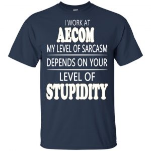 I Work At Aecom My Level Of Sarcasm Depends On Your Level Of Stupidity T-Shirts, Hoodie, Tank 17