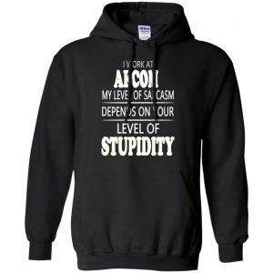 I Work At Aecom My Level Of Sarcasm Depends On Your Level Of Stupidity T-Shirts, Hoodie, Tank 18