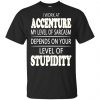 I Work At Accenture My Level Of Sarcasm Depends On Your Level Of Stupidity T-Shirts, Hoodie, Tank 1