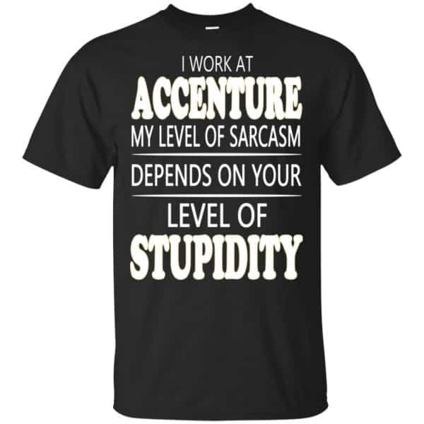 I Work At Accenture My Level Of Sarcasm Depends On Your Level Of Stupidity T-Shirts, Hoodie, Tank 3