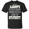 I Work At Aaron's My Level Of Sarcasm Depends On Your Level Of Stupidity T-Shirts, Hoodie, Tank 1