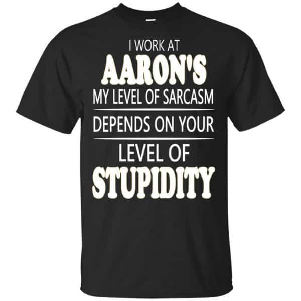 I Work At Aaron's My Level Of Sarcasm Depends On Your Level Of Stupidity T-Shirts, Hoodie, Tank 3