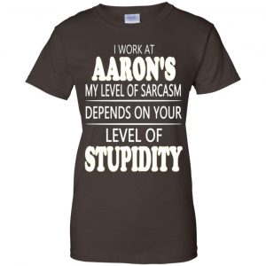I Work At Aaron's My Level Of Sarcasm Depends On Your Level Of Stupidity T-Shirts, Hoodie, Tank 23