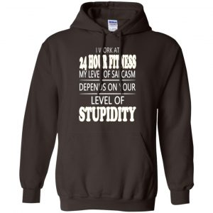 I Work At 24 Hour Fitness My Level Of Sarcasm Depends On Your Level Of Stupidity T-Shirts, Hoodie, Tank 20 I Work At 24 Hour Fitness My Level Of Sarcasm Depends On Your Level Of Stupidity T-Shirts, Hoodie, Tank 20