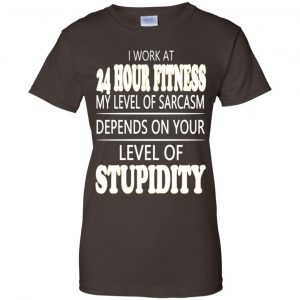 I Work At 24 Hour Fitness My Level Of Sarcasm Depends On Your Level Of Stupidity T-Shirts, Hoodie, Tank 23 I Work At 24 Hour Fitness My Level Of Sarcasm Depends On Your Level Of Stupidity T-Shirts, Hoodie, Tank 23
