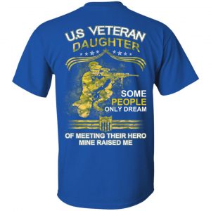 U.S Veteran Daughter Some People Only Dream Of Meeting Their Hero Mine Raised Me T-Shirts, Hoodie, Tank 15