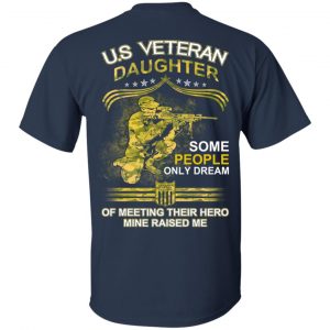 U.S Veteran Daughter Some People Only Dream Of Meeting Their Hero Mine Raised Me T-Shirts, Hoodie, Tank 16