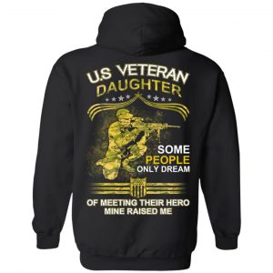 U.S Veteran Daughter Some People Only Dream Of Meeting Their Hero Mine Raised Me T-Shirts, Hoodie, Tank 17