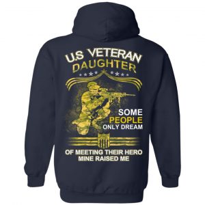 U.S Veteran Daughter Some People Only Dream Of Meeting Their Hero Mine Raised Me T-Shirts, Hoodie, Tank 18