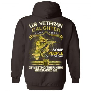 U.S Veteran Daughter Some People Only Dream Of Meeting Their Hero Mine Raised Me T-Shirts, Hoodie, Tank 19