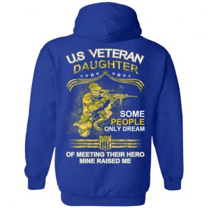 U.S Veteran Daughter Some People Only Dream Of Meeting Their Hero Mine Raised Me T-Shirts, Hoodie, Tank 20