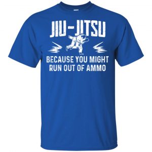 Jiu Jitsu Because You Might Run Out Of Ammo T-Shirts, Hoodie. Tank 16
