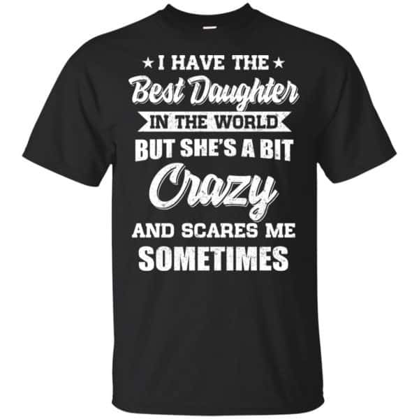I Have The Best Daughter In The World But She's A Bit Crazy Father's Day T-Shirts, Hoodie, Tank 3