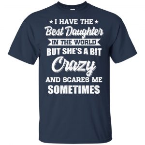 I Have The Best Daughter In The World But She's A Bit Crazy Father's Day T-Shirts, Hoodie, Tank 8