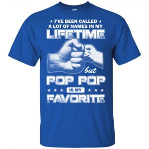 I've Been Called A Lot Of Names In My Lifetime But Pop Pop Is My Favorite T-Shirts, Hoodie, Tank 16