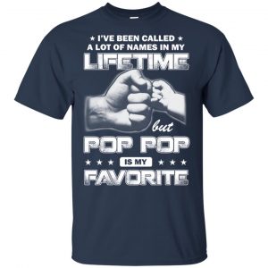 I've Been Called A Lot Of Names In My Lifetime But Pop Pop Is My Favorite T-Shirts, Hoodie, Tank 17