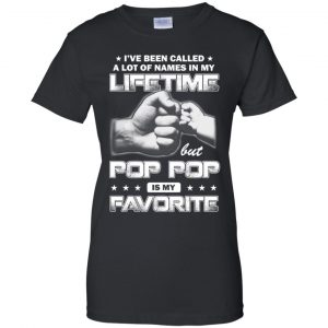 I've Been Called A Lot Of Names In My Lifetime But Pop Pop Is My Favorite T-Shirts, Hoodie, Tank 22