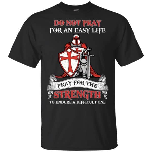Knight Templar: Do Not Pray For An Easy Life Pray For The Strength To Endure A Difficult One T-Shirts, Hoodie, Tank 2