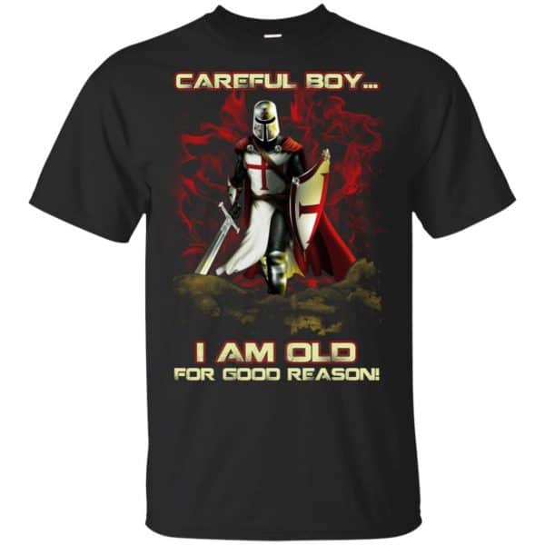 Knight Templar: Careful Boy I Am Old For Good Reason T-Shirts, Hoodie, Tank 3