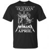 An Old Man Who Listens To Metallica And Was Born In April T-Shirts, Hoodie, Tank 1