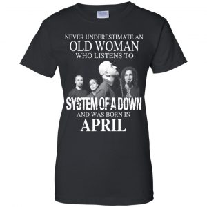 An Old Woman Who Listens To System Of A Down And Was Born In April T-Shirts, Hoodie, Tank 22